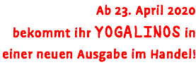 Ab 23. April 2020 bekommt ihr YOGALINOS in einer neuen Ausgabe im Handel!