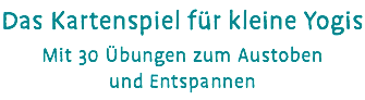 Das Kartenspiel für kleine Yogis Mit 30 Übungen zum Austoben und Entspannen